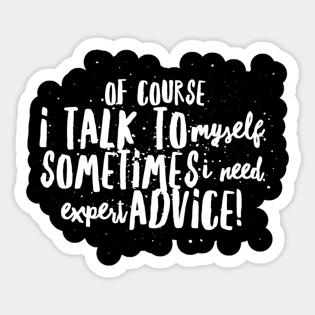 Of Course I TALK to Myself, Sometimes I Need EXPERT ADVICE! Sticker by JustSayin'Patti'sShirtStore